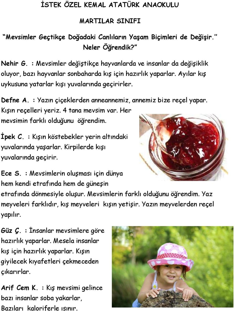 : Yazın çiçeklerden anneannemiz, annemiz bize reçel yapar. Kışın reçelleri yeriz. 4 tana mevsim var. Her mevsimin farklı olduğunu öğrendim. İpek C.