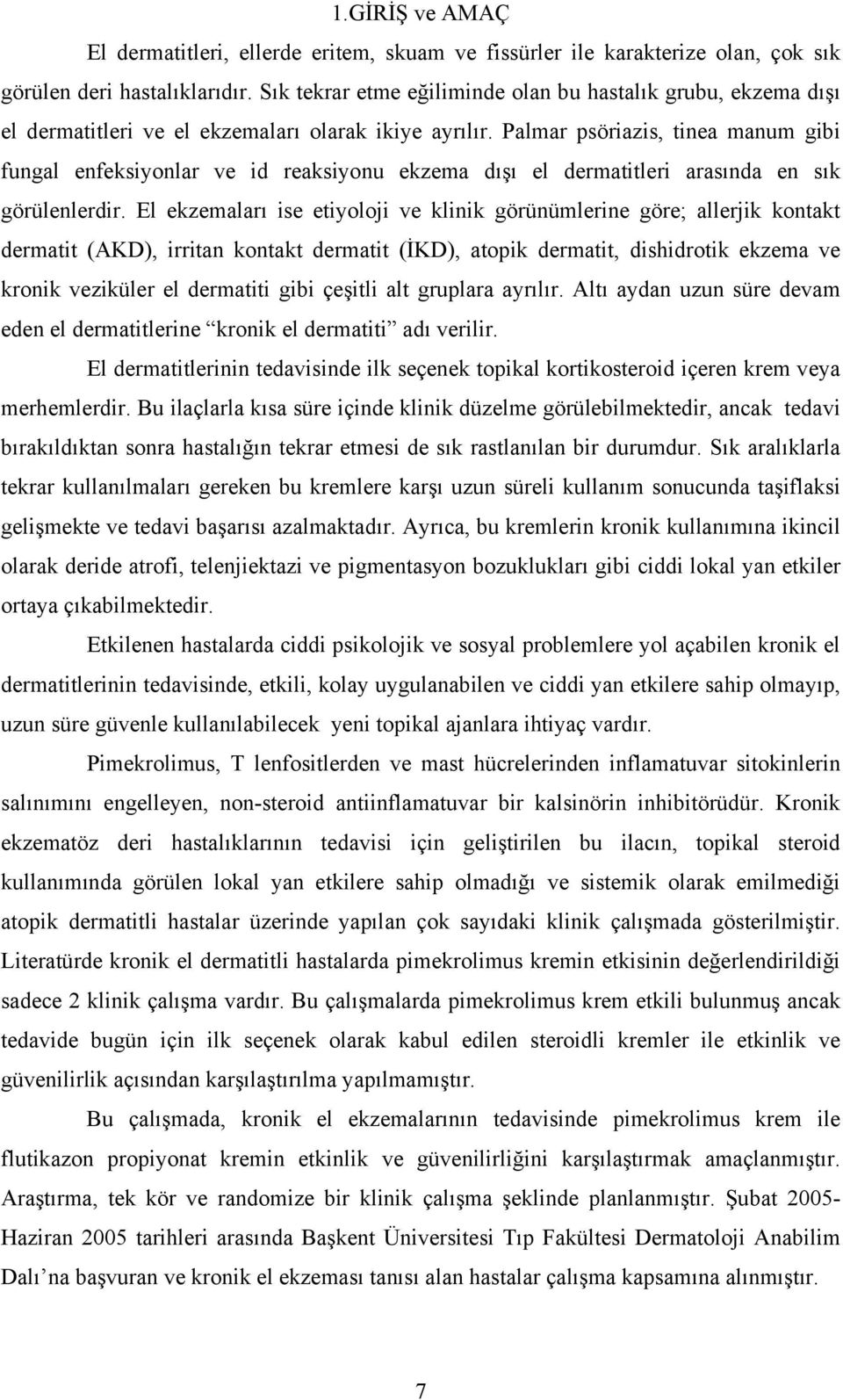 Palmar psöriazis, tinea manum gibi fungal enfeksiyonlar ve id reaksiyonu ekzema dışı el dermatitleri arasında en sık görülenlerdir.