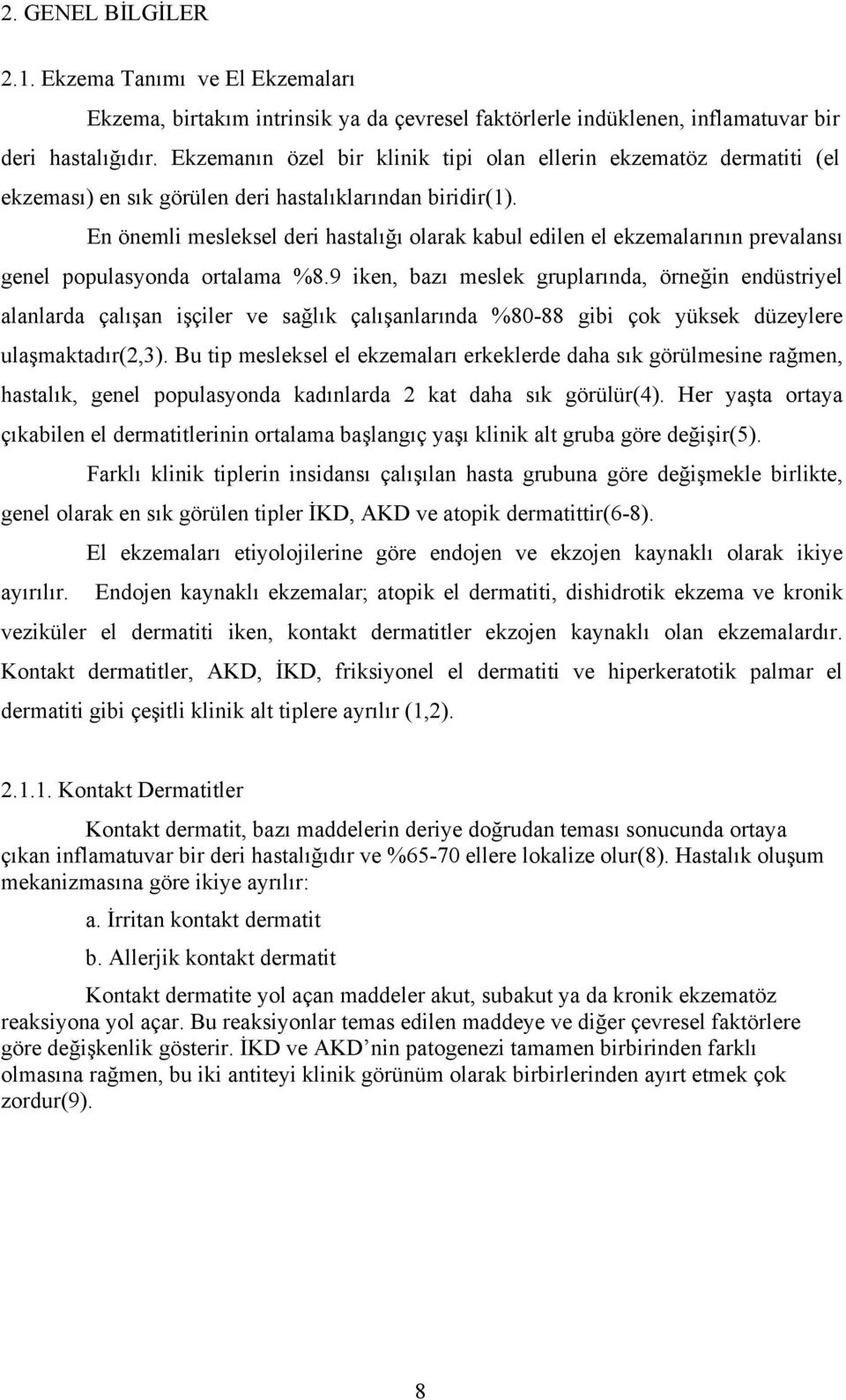 En önemli mesleksel deri hastalığı olarak kabul edilen el ekzemalarının prevalansı genel populasyonda ortalama %8.