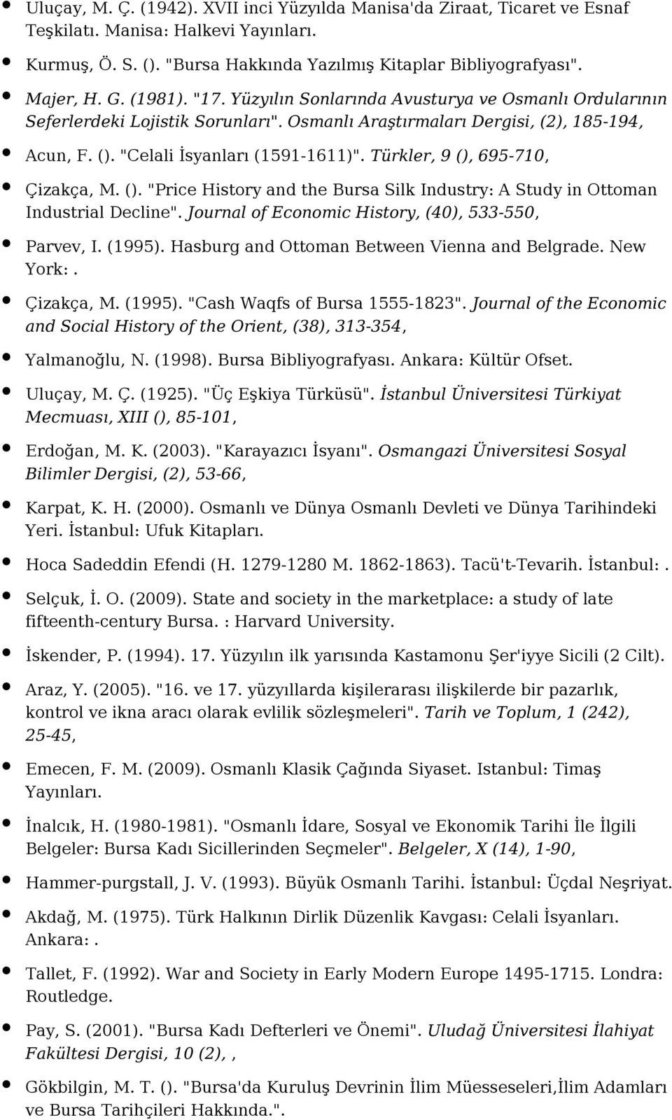 Türkler, 9 (), 695-710, Çizakça, M. (). "Price History and the Bursa Silk Industry: A Study in Ottoman Industrial Decline". Journal of Economic History, (40), 533-550, Parvev, I. (1995).