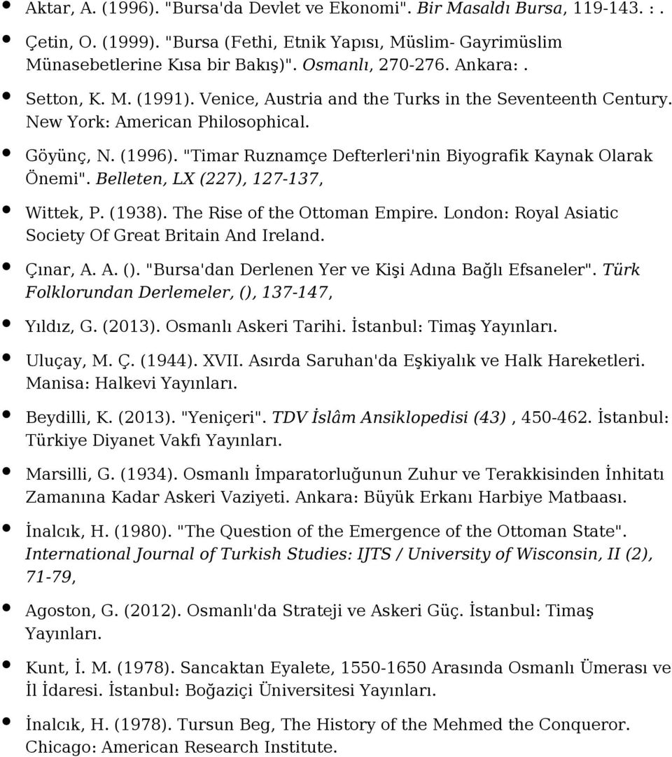 "Timar Ruznamçe Defterleri'nin Biyografik Kaynak Olarak Önemi". Belleten, LX (227), 127-137, Wittek, P. (1938). The Rise of the Ottoman Empire.