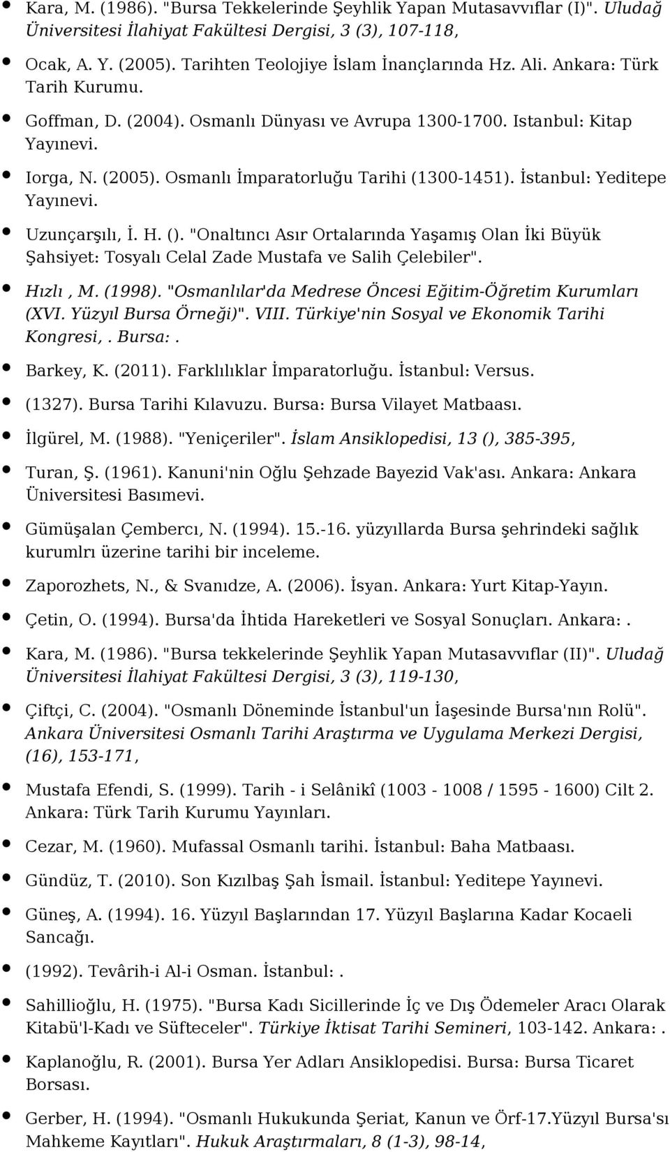 İstanbul: Yeditepe Yayınevi. Uzunçarşılı, İ. H. (). "Onaltıncı Asır Ortalarında Yaşamış Olan İki Büyük Şahsiyet: Tosyalı Celal Zade Mustafa ve Salih Çelebiler". Hızlı, M. (1998).