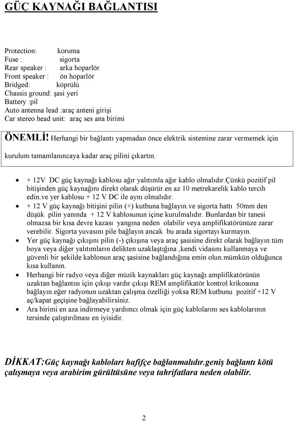 + 12V DC güç kaynağı kablosu ağır yalıtımla ağır kablo olmalıdır.çünkü pozitif pil bitişinden güç kaynağını direkt olarak düşürür.en az 10 metrekarelik kablo tercih edin.