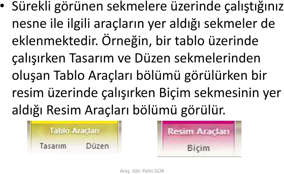 Örneğin, bir tablo üzerinde çalışırken Tasarım ve Düzen sekmelerinden oluşan