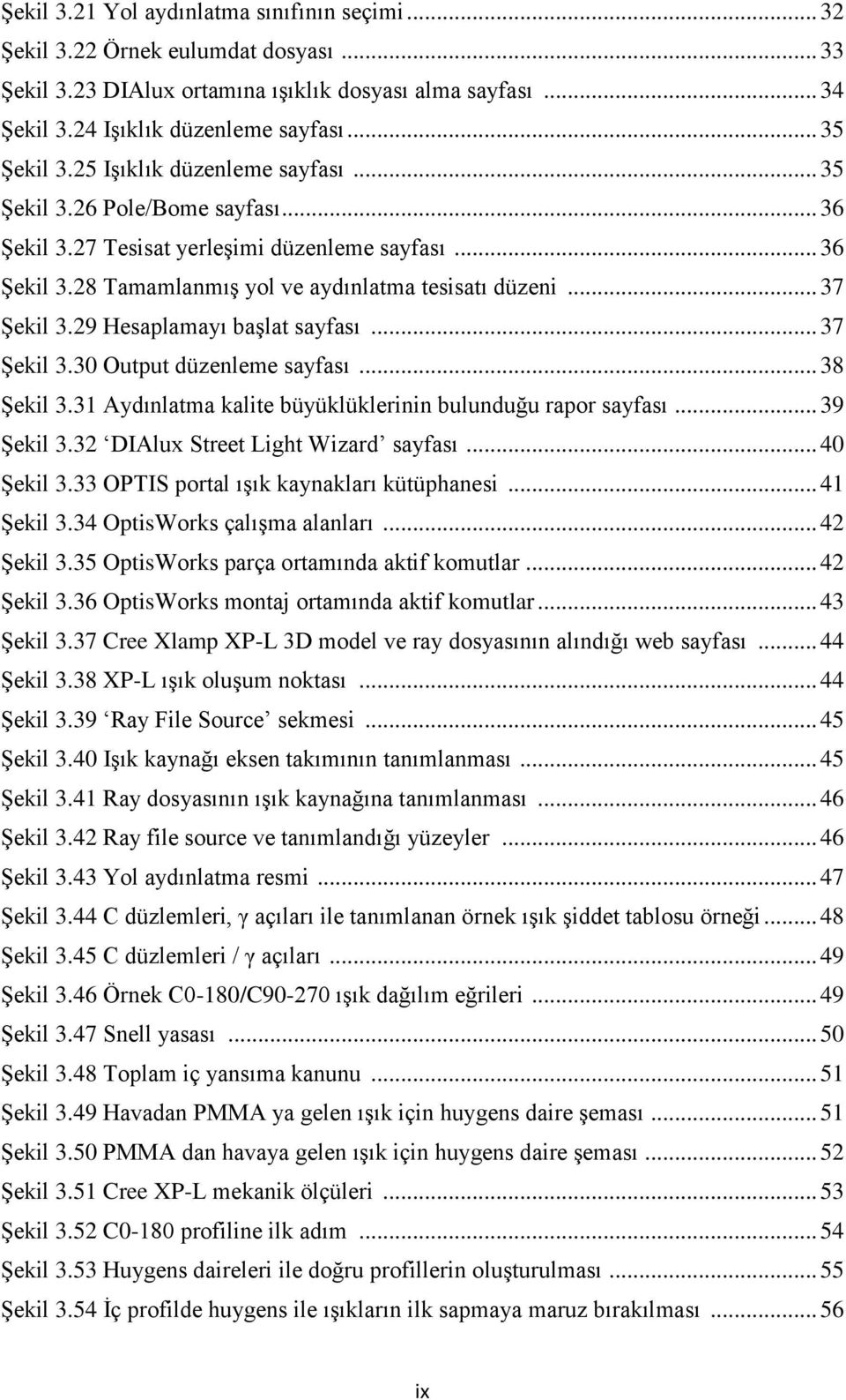 29 Hesaplamayı başlat sayfası... 37 Şekil 3.30 Output düzenleme sayfası... 38 Şekil 3.31 Aydınlatma kalite büyüklüklerinin bulunduğu rapor sayfası... 39 Şekil 3.32 DIAlux Street Light Wizard sayfası.