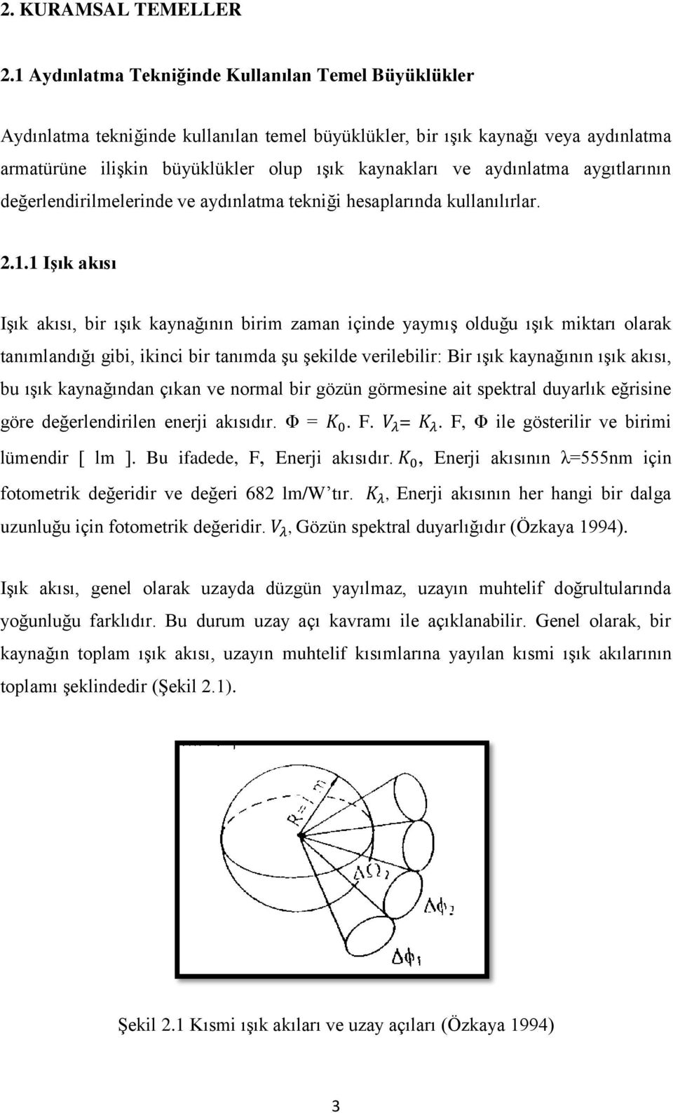 aydınlatma aygıtlarının değerlendirilmelerinde ve aydınlatma tekniği hesaplarında kullanılırlar. 2.1.