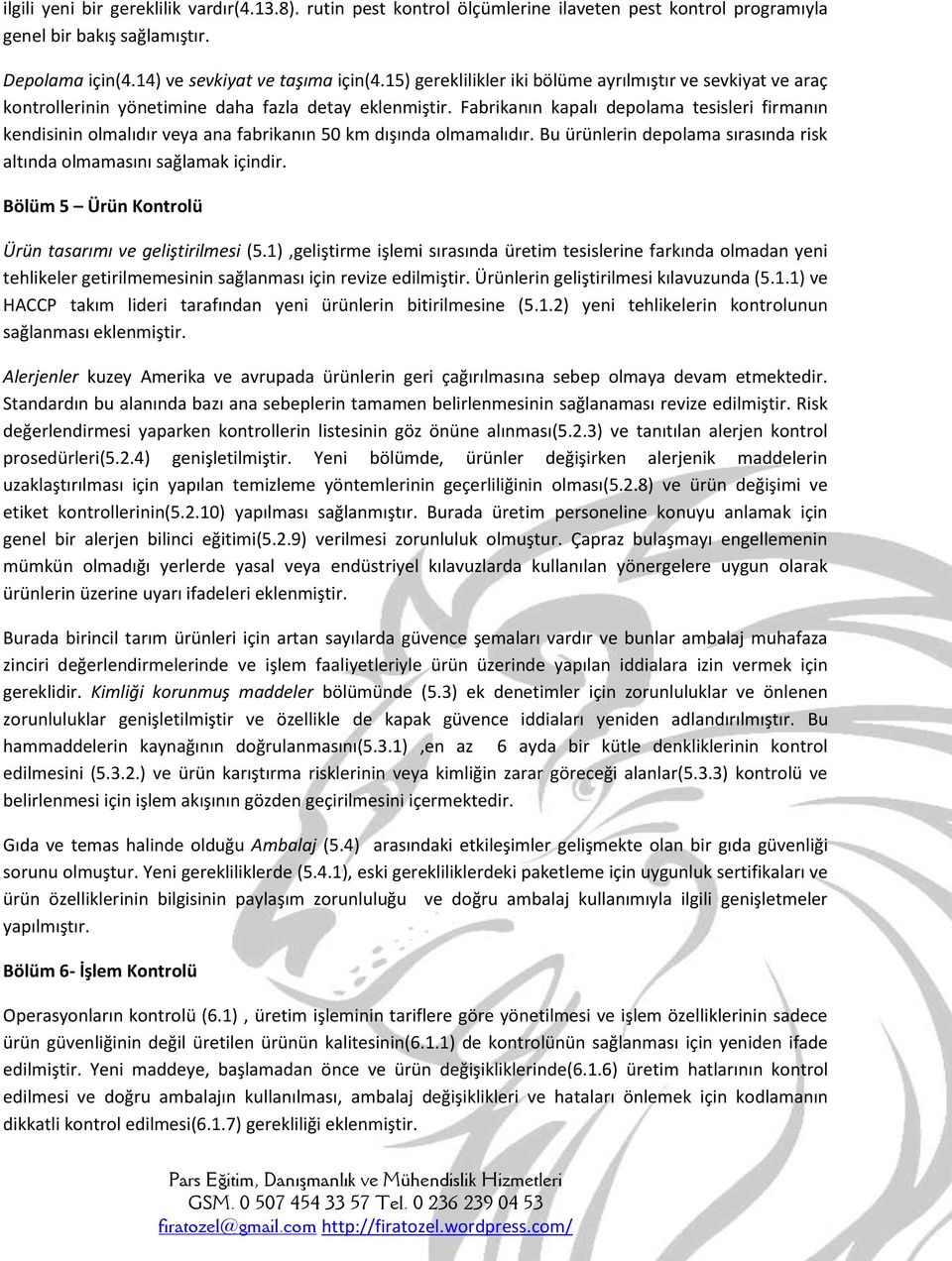 Fabrikanın kapalı depolama tesisleri firmanın kendisinin olmalıdır veya ana fabrikanın 50 km dışında olmamalıdır. Bu ürünlerin depolama sırasında risk altında olmamasını sağlamak içindir.