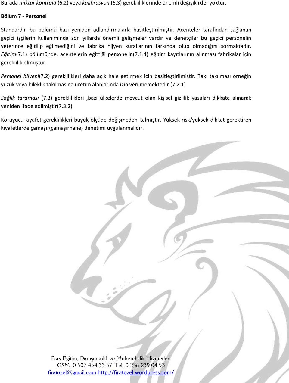 farkında olup olmadığını sormaktadır. Eğitim(7.1) bölümünde, acentelerin eğittiği personelin(7.1.4) eğitim kayıtlarının alınması fabrikalar için gereklilik olmuştur. Personel hijyeni(7.