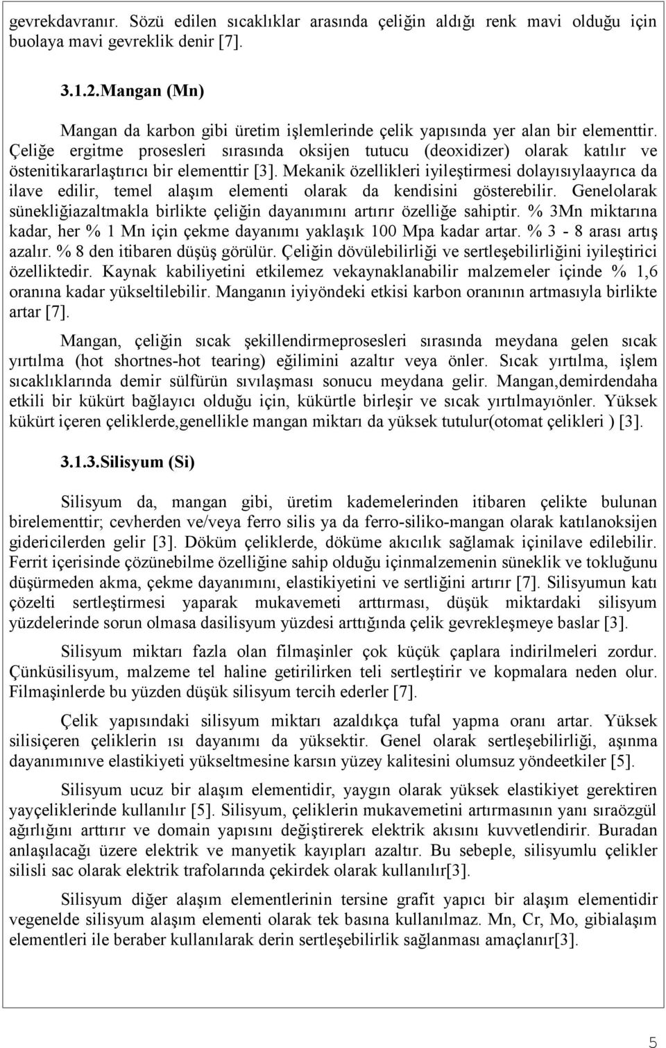 Çeliğe ergitme prosesleri sırasında oksijen tutucu (deoxidizer) olarak katılır ve östenitikararlaştırıcı bir elementtir [3].