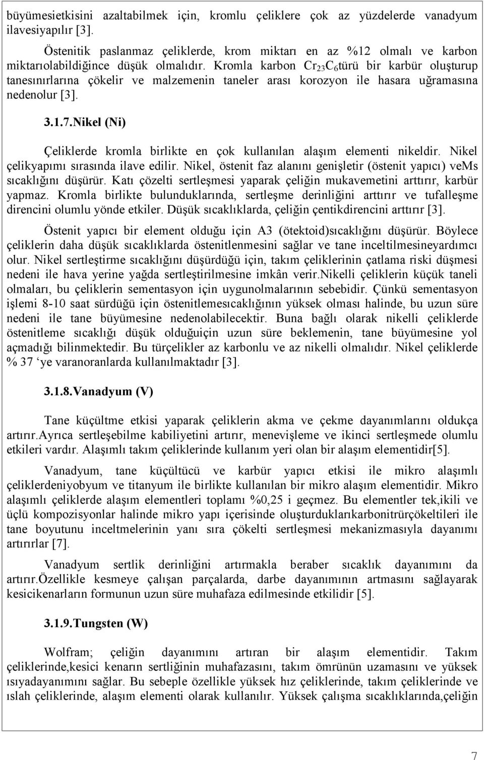 Kromla karbon Cr23C6türü bir karbür oluşturup tanesınırlarına çökelir ve malzemenin taneler arası korozyon ile hasara uğramasına nedenolur [3]. 3.1.7.