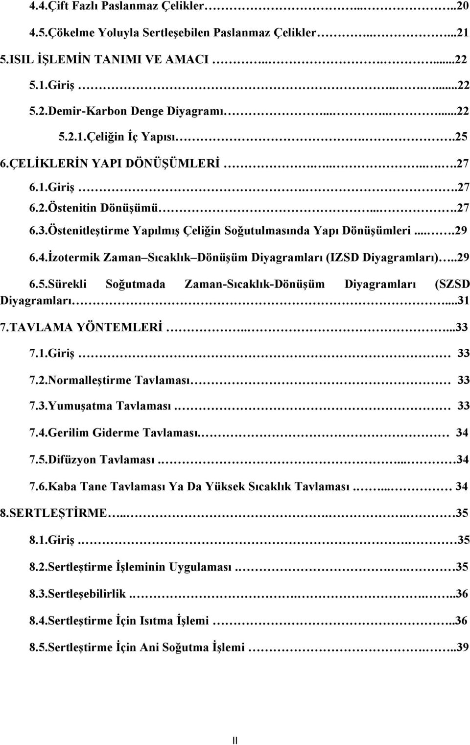 İzotermik Zaman Sıcaklık Dönüşüm Diyagramları (IZSD Diyagramları)..29 6.5.Sürekli Soğutmada ZamanSıcaklıkDönüşüm Diyagramları (SZSD Diyagramları...31 7.TAVLAMA YÖNTEMLERİ.....33 7.1.Giriş 33 7.2.Normalleştirme Tavlaması 33 7.