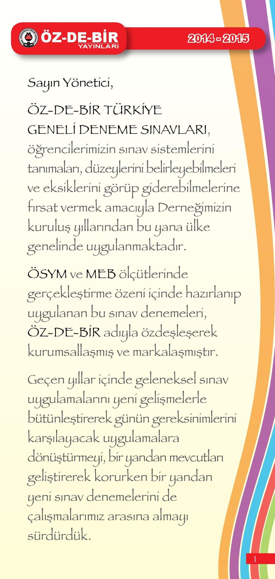 ÖSYM ve MEB ölçütlerinde gerçekleştirme özeni içinde hazırlanıp uygulanan bu sınav denemeleri, adıyla özdeşleşerek kurumsallaşmış ve markalaşmıştır.