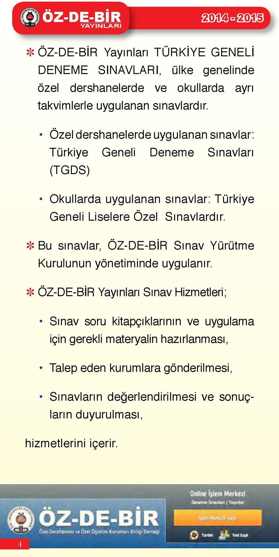 Sınavlardır. Bu sınavlar, Sınav Yürütme Kurulunun yönetiminde uygulanır.