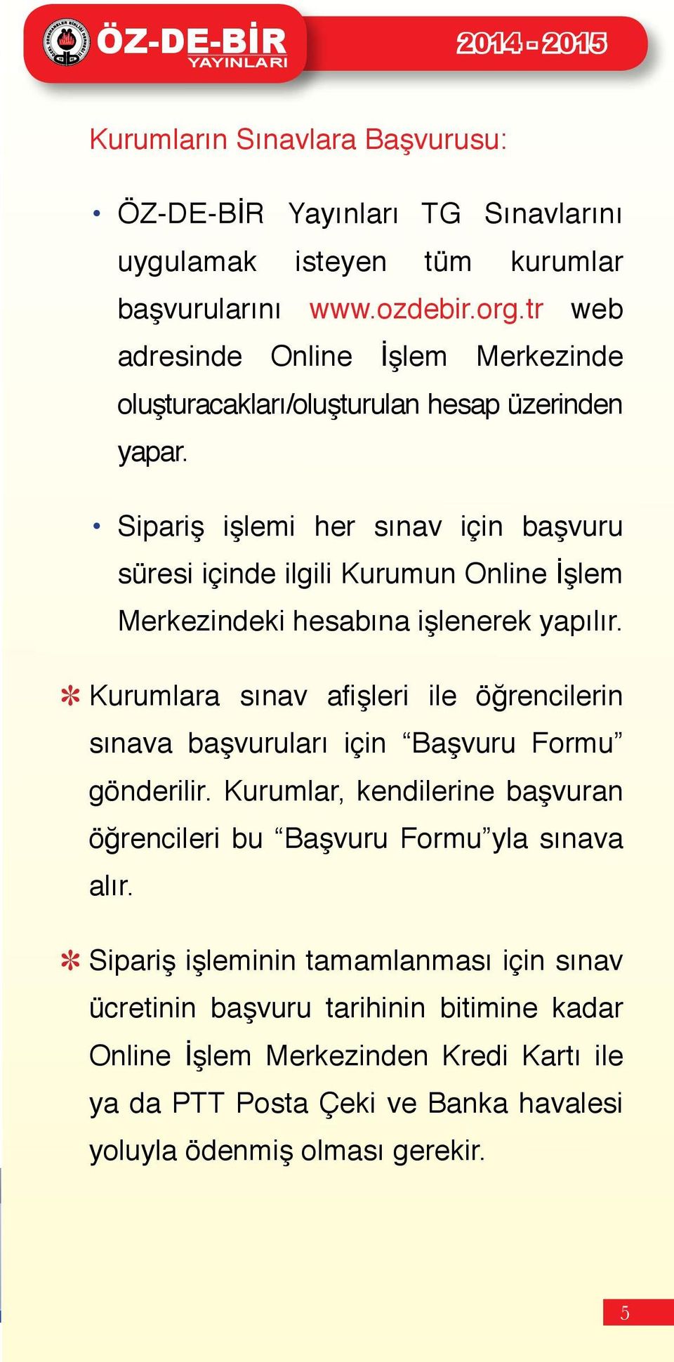 Sipariş işlemi her sınav için başvuru süresi içinde ilgili Kurumun Online İşlem Merkezindeki hesabına işlenerek yapılır.