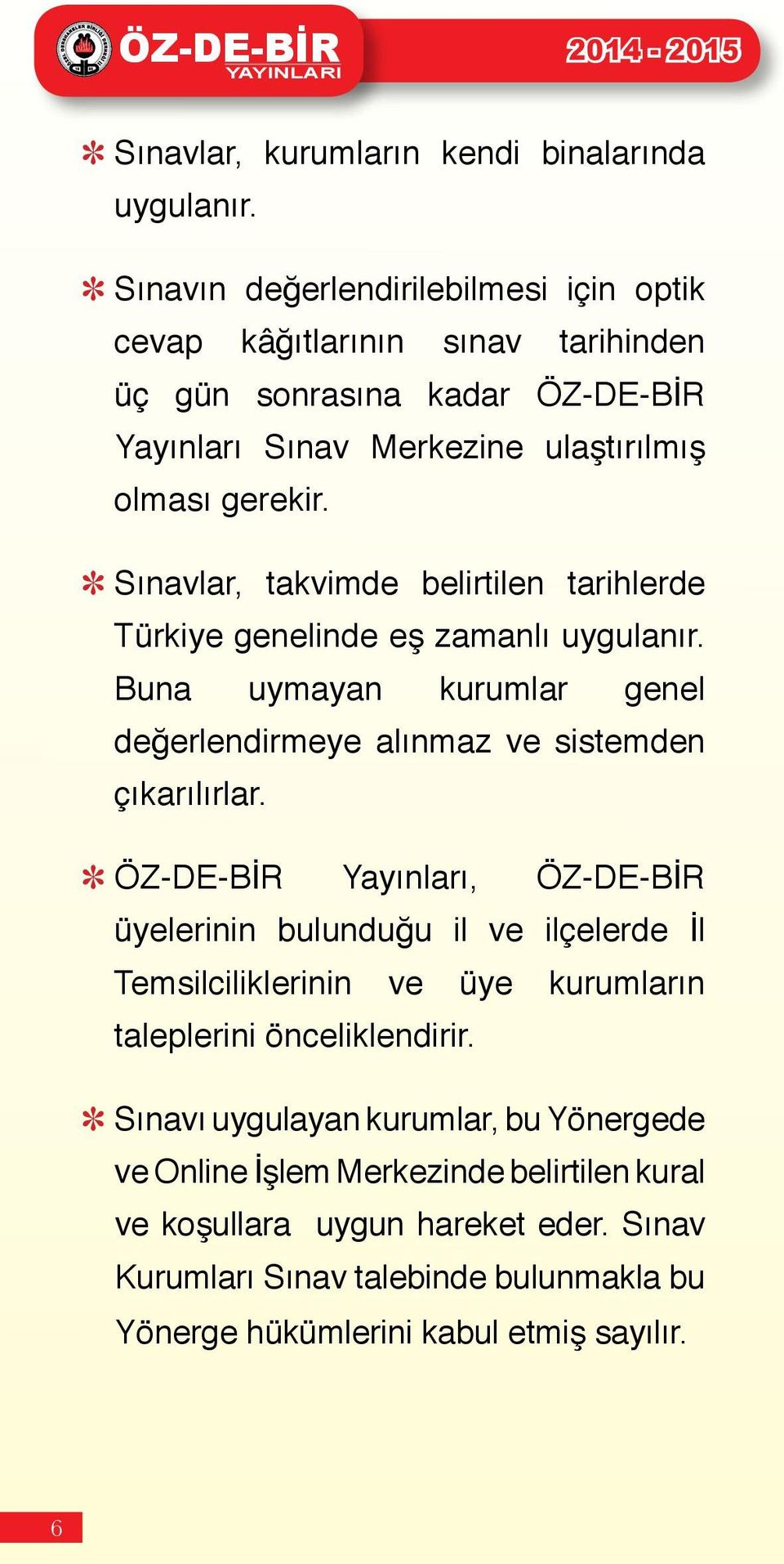 Sınavlar, takvimde belirtilen tarihlerde Türkiye genelinde eş zamanlı uygulanır. Buna uymayan kurumlar genel değerlendirmeye alınmaz ve sistemden çıkarılırlar.