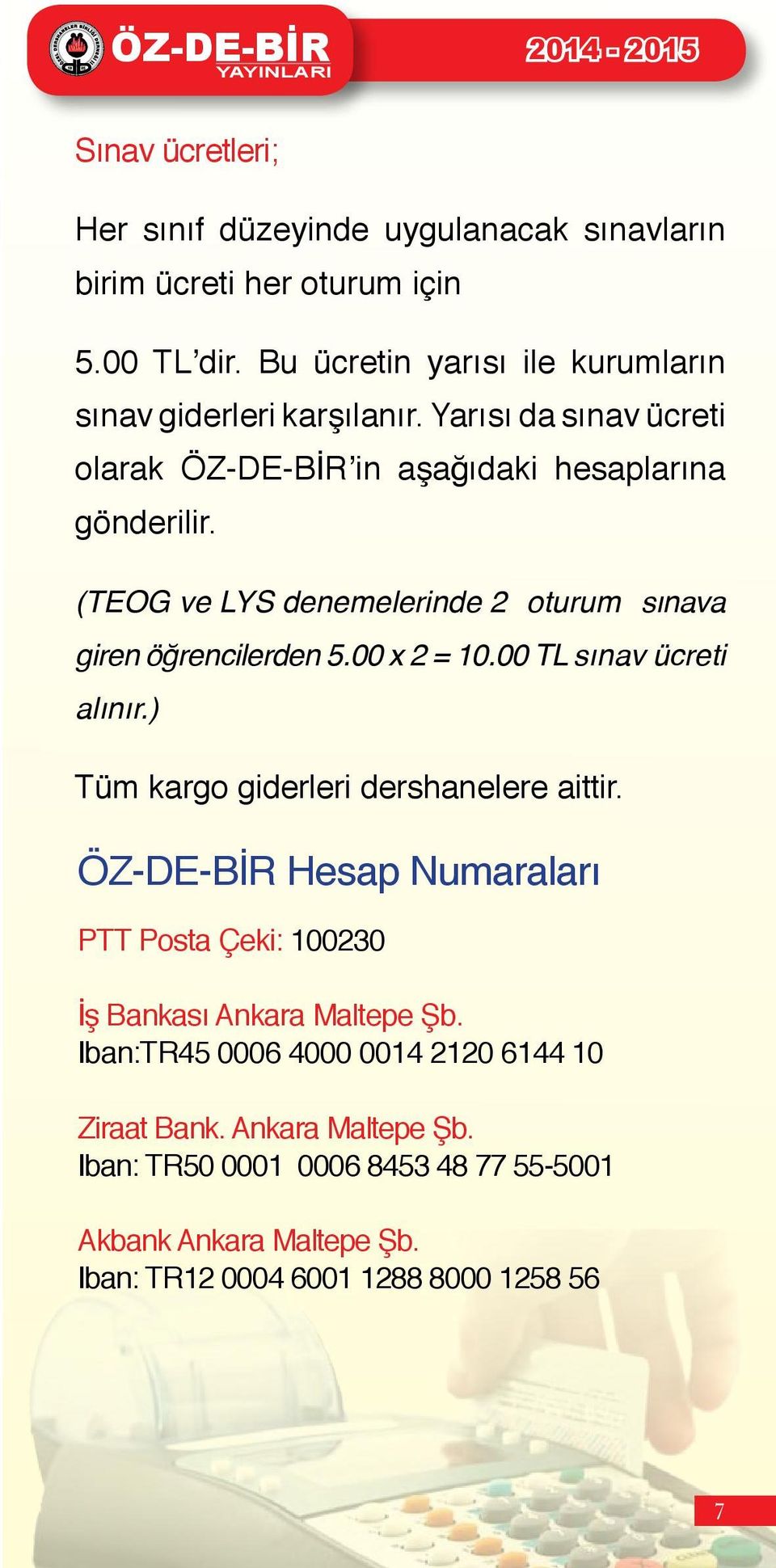 (TEOG ve LYS denemelerinde 2 oturum sınava giren öğrencilerden 5.00 x 2 = 10.00 TL sınav ücreti alınır.) Tüm kargo giderleri dershanelere aittir.