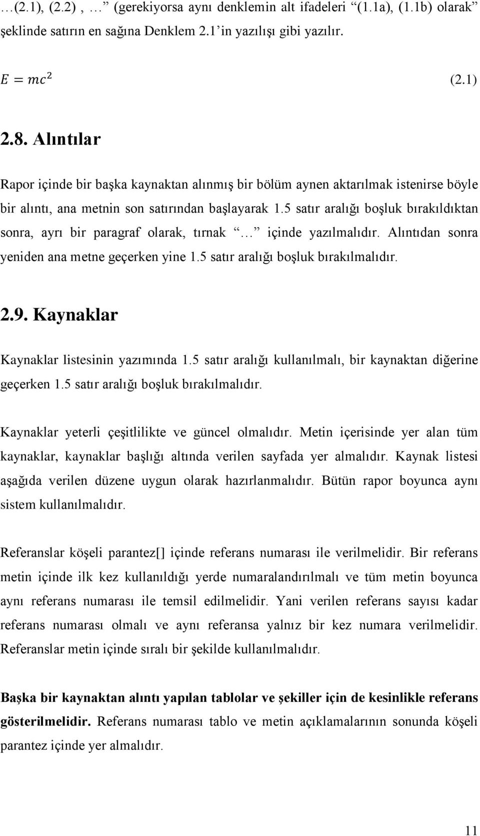 5 satır aralığı boşluk bırakıldıktan sonra, ayrı bir paragraf olarak, tırnak içinde yazılmalıdır. Alıntıdan sonra yeniden ana metne geçerken yine 1.5 satır aralığı boşluk bırakılmalıdır. 2.9.