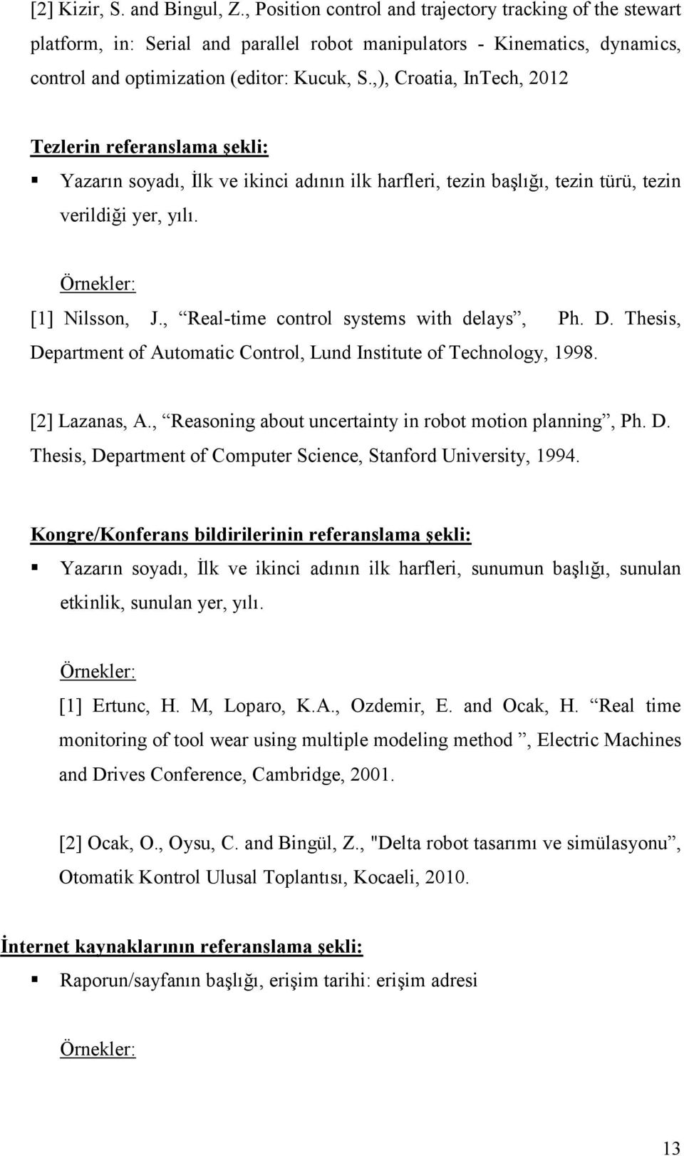 ,), Croatia, InTech, 2012 Tezlerin referanslama şekli: Yazarın soyadı, İlk ve ikinci adının ilk harfleri, tezin başlığı, tezin türü, tezin verildiği yer, yılı. Örnekler: [1] Nilsson, J.