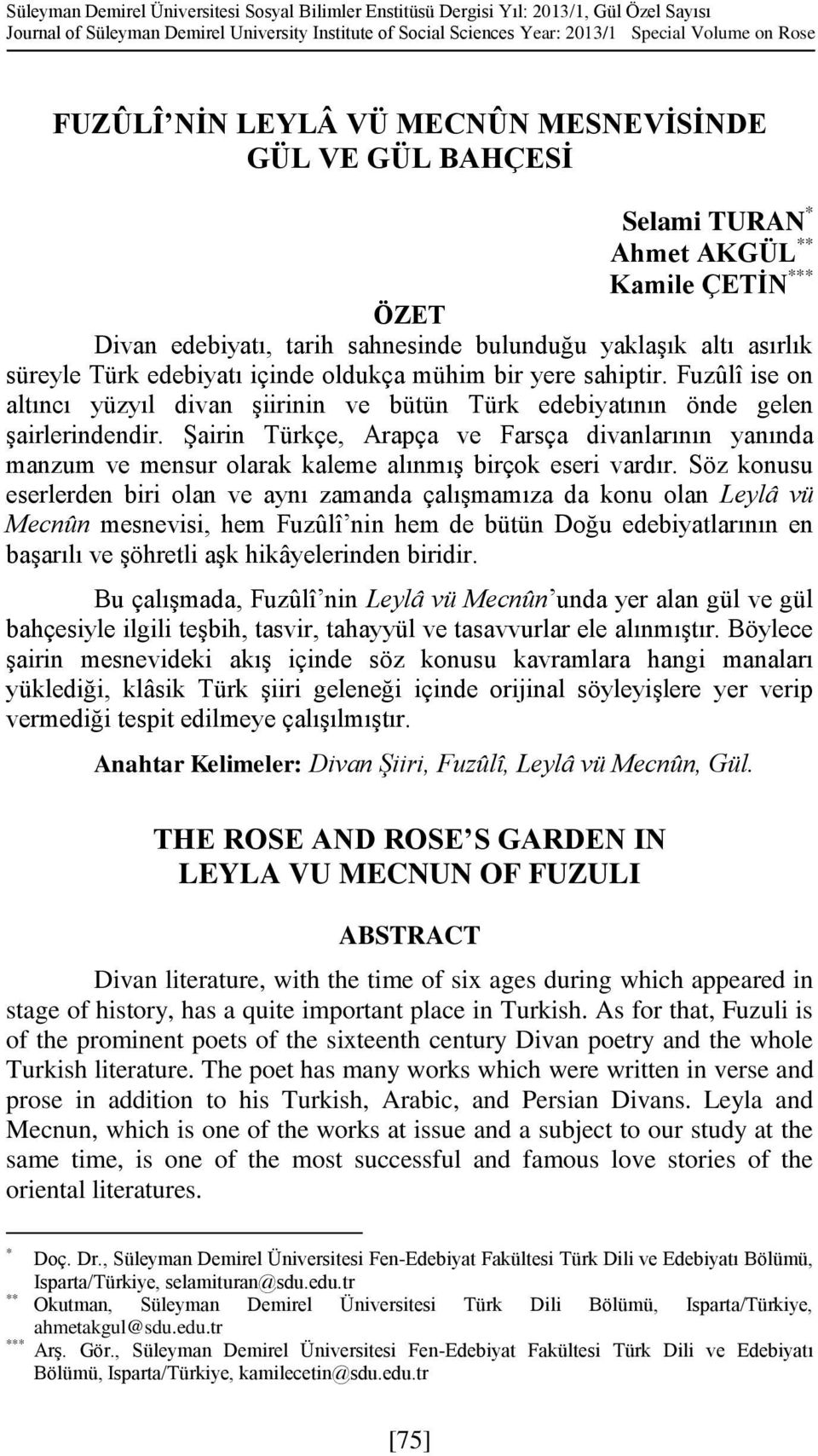 içinde oldukça mühim bir yere sahiptir. Fuzûlî ise on altıncı yüzyıl divan şiirinin ve bütün Türk edebiyatının önde gelen şairlerindendir.