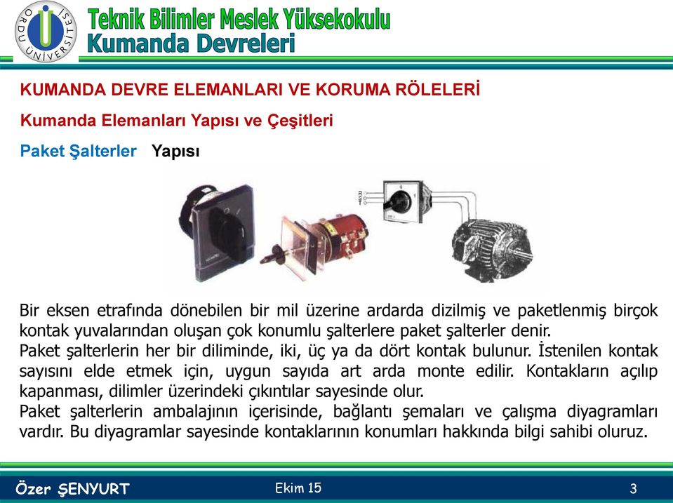 İstenilen kontak sayısını elde etmek için, uygun sayıda art arda monte edilir. Kontakların açılıp kapanması, dilimler üzerindeki çıkıntılar sayesinde olur.