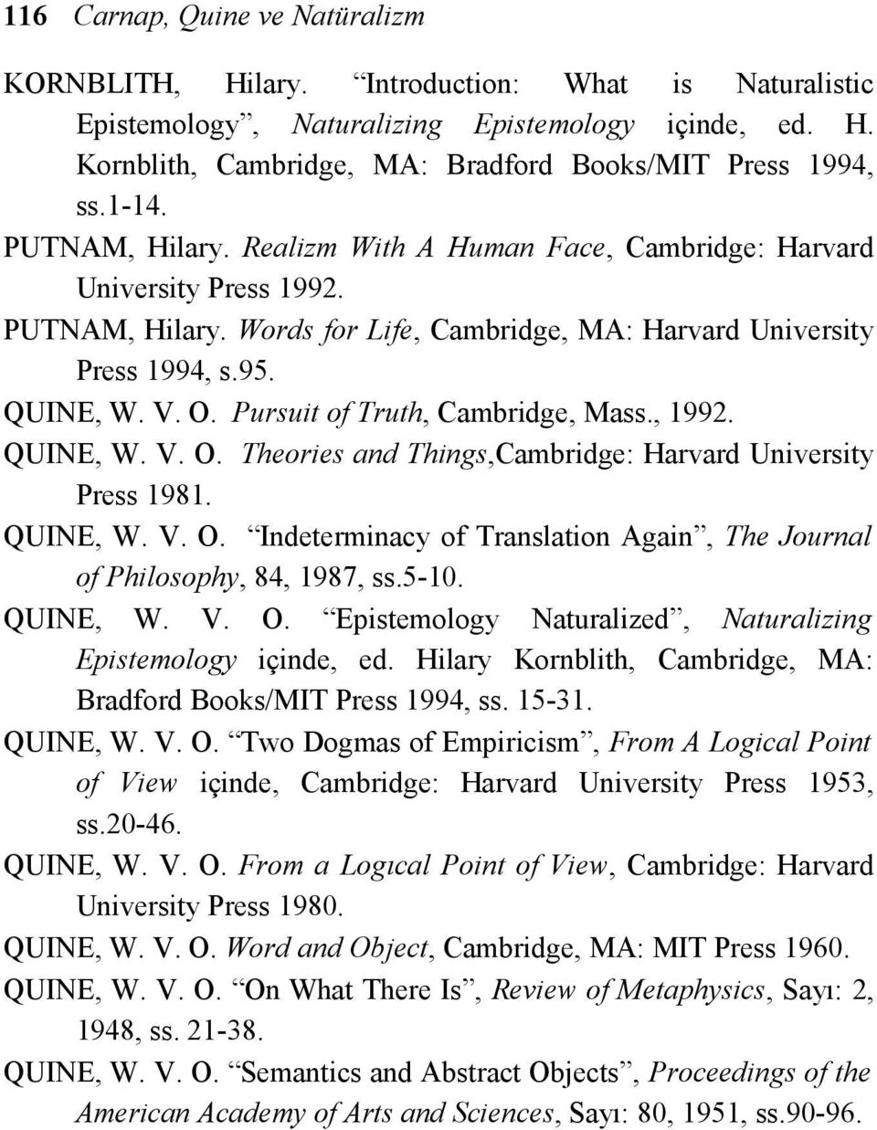 Pursuit of Truth, Cambridge, Mass., 1992. QUINE, W. V. O. Theories and Things,Cambridge: Harvard University Press 1981. QUINE, W. V. O. Indeterminacy of Translation Again, The Journal of Philosophy, 84, 1987, ss.