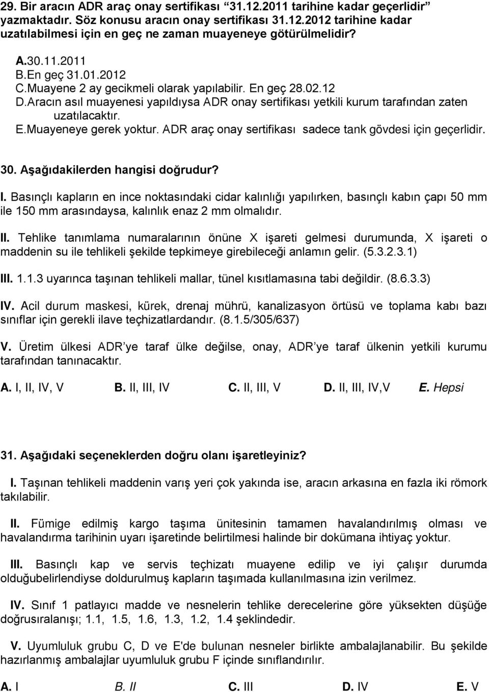 ADR araç onay sertifikası sadece tank gövdesi için geçerlidir. 30. Aşağıdakilerden hangisi doğrudur? I.