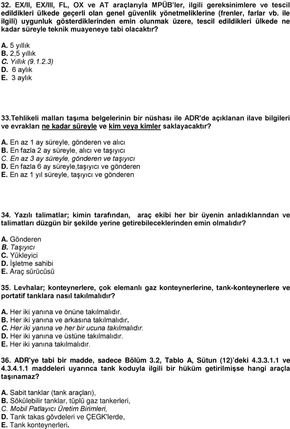 3 aylık 33.Tehlikeli malları taşıma belgelerinin bir nüshası ile ADR'de açıklanan ilave bilgileri ve evrakları ne kadar süreyle ve kim veya kimler saklayacaktır? A. En az 1 ay süreyle, gönderen ve alıcı B.