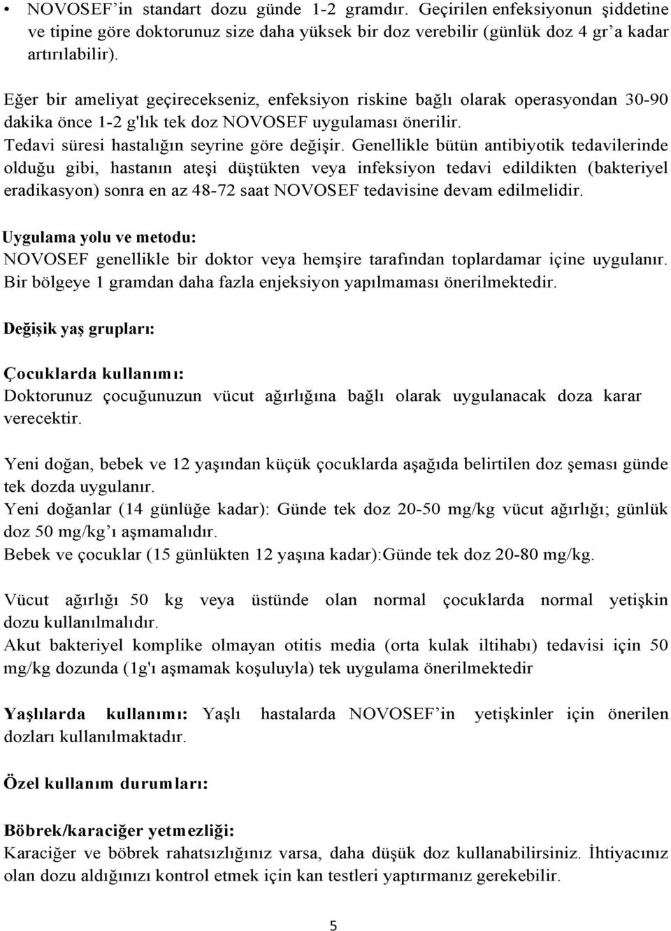 Genellikle bütün antibiyotik tedavilerinde olduğu gibi, hastanın ateşi düştükten veya infeksiyon tedavi edildikten (bakteriyel eradikasyon) sonra en az 48-72 saat NOVOSEF tedavisine devam edilmelidir.