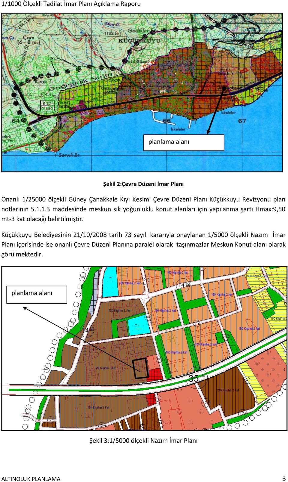 Küçükkuyu Belediyesinin 21/10/2008 tarih 73 sayılı kararıyla onaylanan 1/5000 ölçekli Nazım İmar Planı içerisinde ise onanlı Çevre Düzeni