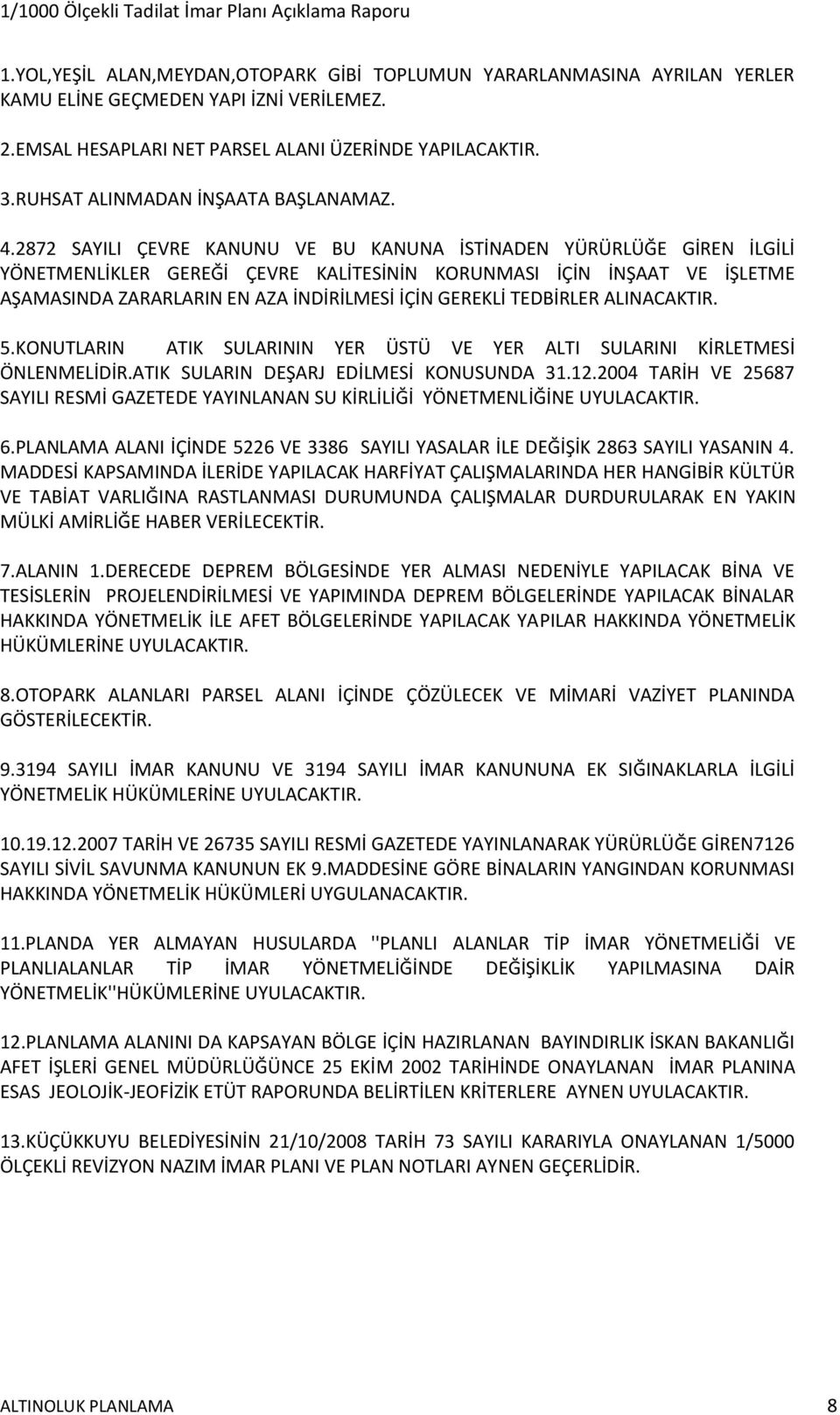 2872 SAYILI ÇEVRE KANUNU VE BU KANUNA İSTİNADEN YÜRÜRLÜĞE GİREN İLGİLİ YÖNETMENLİKLER GEREĞİ ÇEVRE KALİTESİNİN KORUNMASI İÇİN İNŞAAT VE İŞLETME AŞAMASINDA ZARARLARIN EN AZA İNDİRİLMESİ İÇİN GEREKLİ