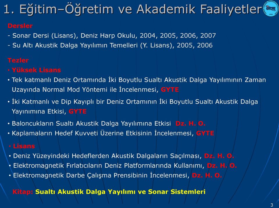 bir Deniz Ortamının İki Boyutlu Sualtı Akustik Dalga Yayınımına Etkisi, GYTE Baloncukların Sualtı Akustik Dalga Yayılımına Etkisi Dz. H. O. Kaplamaların Hedef Kuvveti Üzerine Etkisinin İncelenmesi, GYTE Lisans Deniz Yüzeyindeki Hedeflerden Akustik Dalgaların Saçılması, Dz.