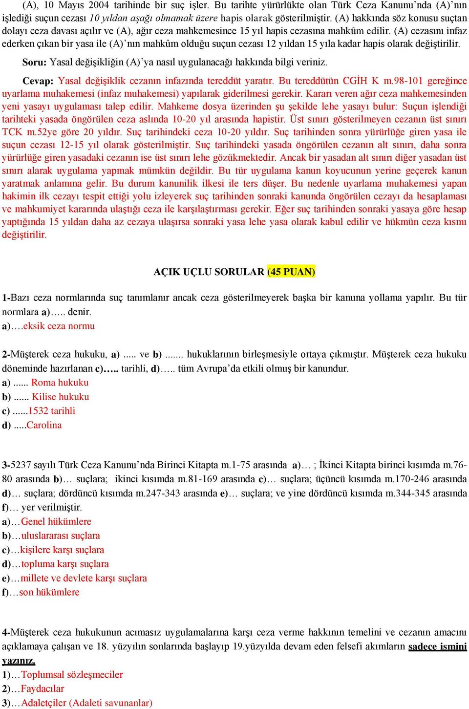 (A) cezasını infaz ederken çıkan bir yasa ile (A) nın mahkûm olduğu suçun cezası 12 yıldan 15 yıla kadar hapis olarak değiştirilir.