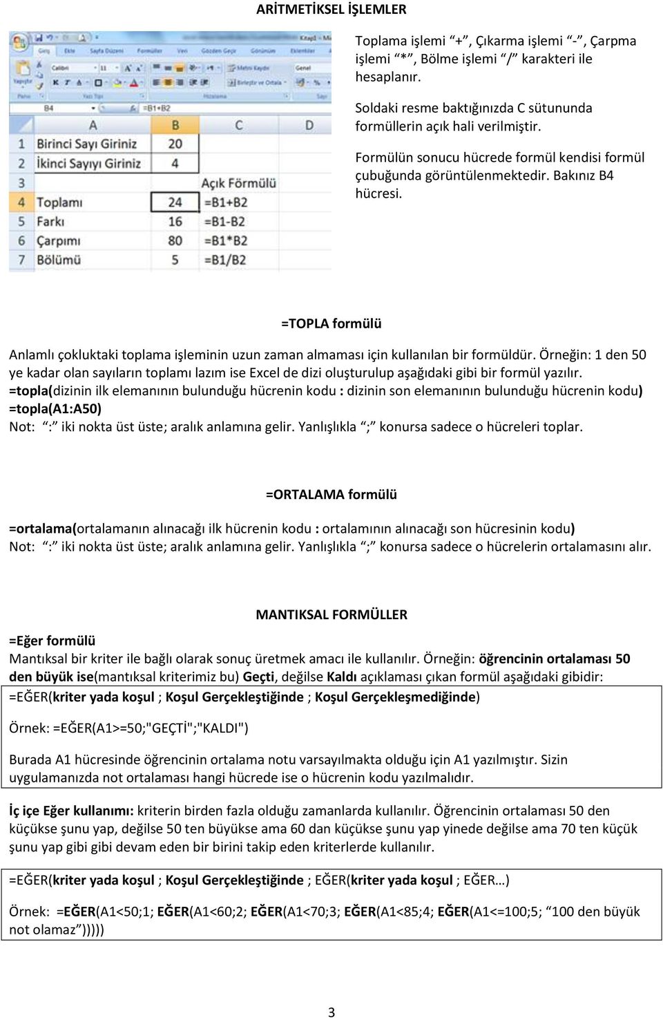 Örneğin: 1 den 50 ye kadar olan sayıların toplamı lazım ise Excel de dizi oluşturulup aşağıdaki gibi bir formül yazılır.