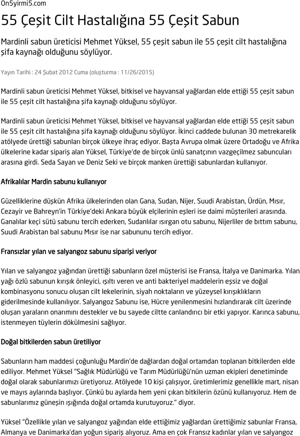 kaynağı olduğunu söylüyor. Mardinli sabun üreticisi Mehmet Yüksel, bitkisel ve hayvansal yağlardan elde ettiği 55 çeşit sabun ile 55 çeşit cilt hastalığına şifa kaynağı olduğunu söylüyor.