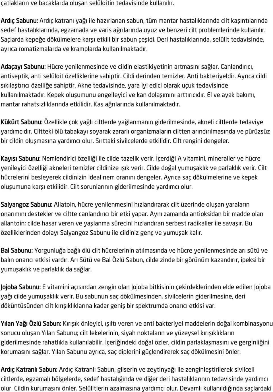 kullanılır. Saçlarda kepeğe dökülmelere karşı etkili bir sabun çeşidi. Deri hastalıklarında, selülit tedavisinde, ayrıca romatizmalarda ve kramplarda kullanılmaktadır.