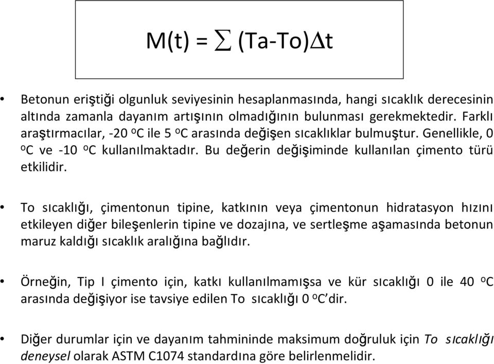 To sıcaklığı, çimentonun tipine, katkının veya çimentonun hidratasyon hızını etkileyen diğer bileşenlerin tipine ve dozajına, ve sertleşme aşamasında betonun maruz kaldığısıcaklık aralığına bağlıdır.