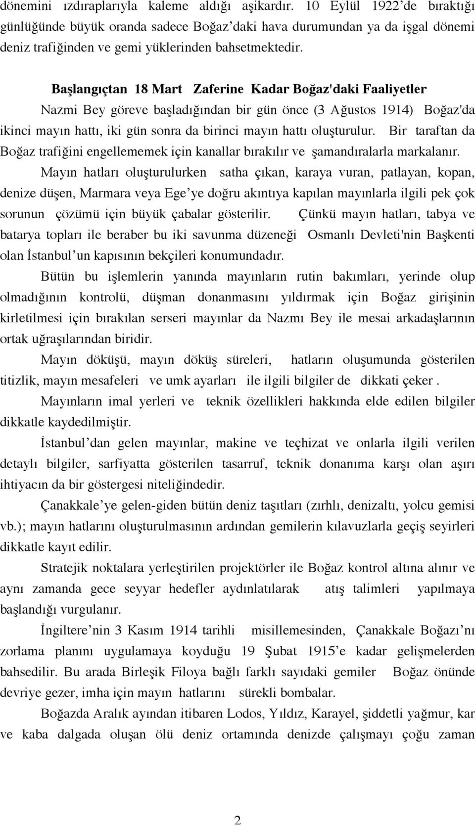 Başlangıçtan 18 Mart Zaferine Kadar Boğaz'daki Faaliyetler Nazmi Bey göreve başladığından bir gün önce (3 Ağustos 1914) Boğaz'da ikinci mayın hattı, iki gün sonra da birinci mayın hattı oluşturulur.