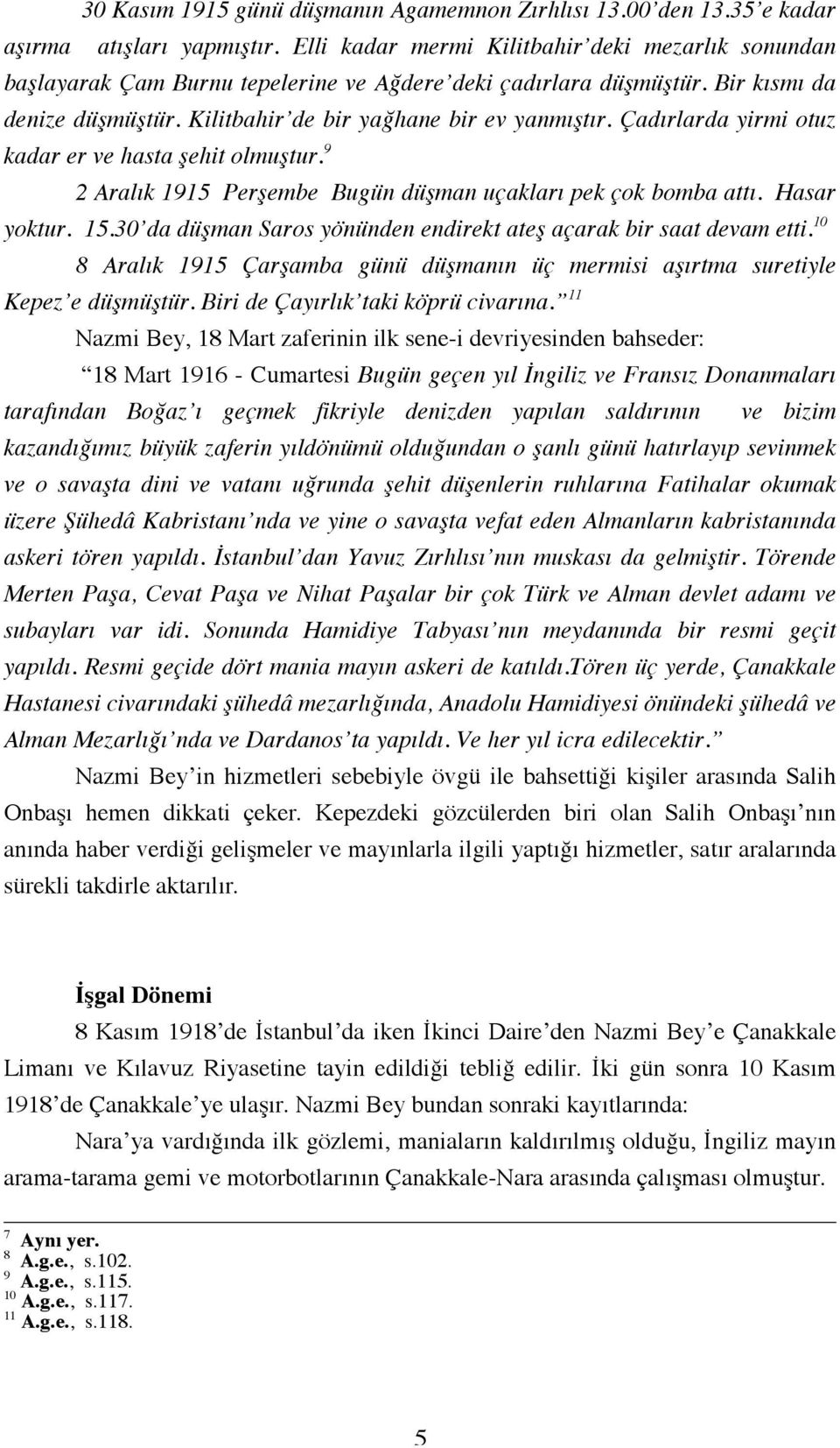 Çadırlarda yirmi otuz kadar er ve hasta şehit olmuştur. 9 2 Aralık 1915 Perşembe Bugün düşman uçakları pek çok bomba attı. Hasar yoktur. 15.