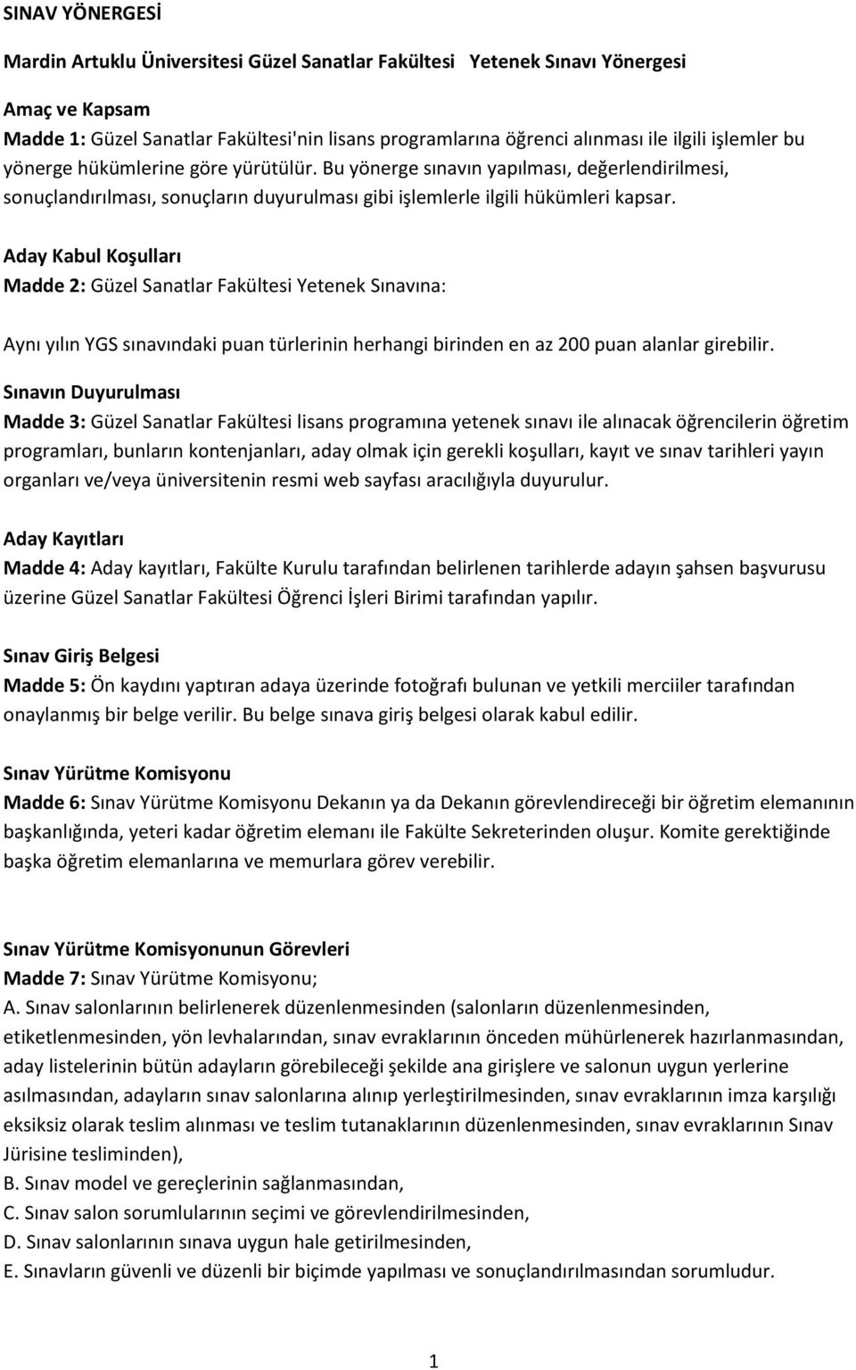 Aday Kabul Koşulları Madde 2: Güzel Sanatlar Fakültesi Yetenek Sınavına: Aynı yılın YGS sınavındaki puan türlerinin herhangi birinden en az 200 puan alanlar girebilir.