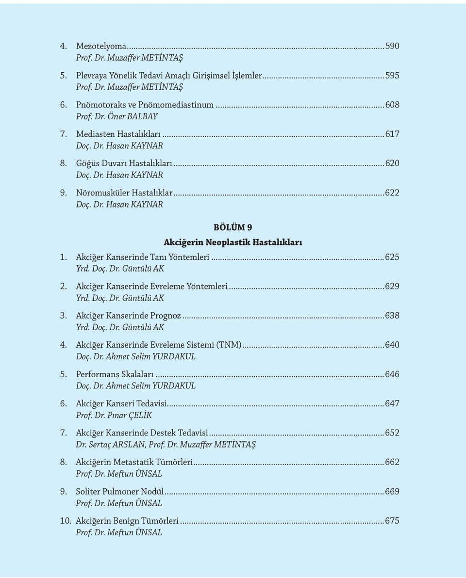 Akciğer Kanserinde Tanı Yöntemleri...625 Yrd. Doç. Dr. Güntülü AK 2. Akciğer Kanserinde Evreleme Yöntemleri...629 Yrd. Doç. Dr. Güntülü AK 3. Akciğer Kanserinde Prognoz...638 Yrd. Doç. Dr. Güntülü AK 4.