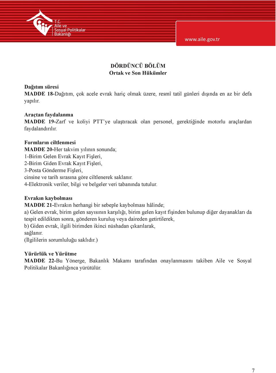 Formların ciltlenmesi MADDE 20-Her takvim yılının sonunda; 1-Birim Gelen Evrak Kayıt Fişleri, 2-Birim Giden Evrak Kayıt Fişleri, 3-Posta Gönderme Fişleri, cinsine ve tarih sırasına göre ciltlenerek