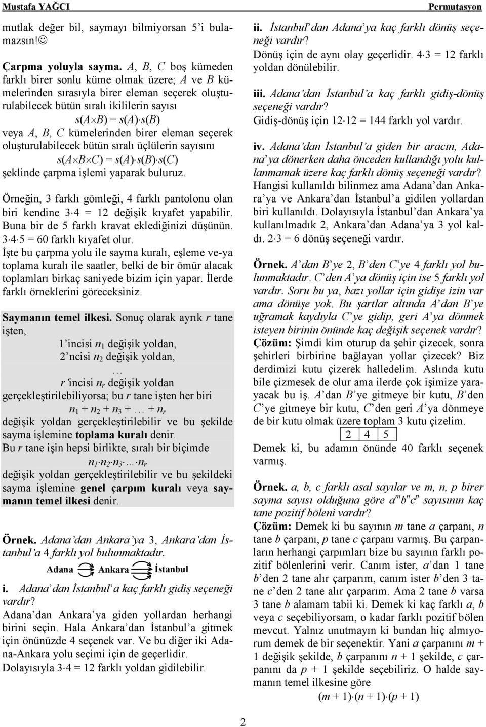 kümelerinden birer eleman seçerek oluşturulabilecek bütün sıralı üçlülerin sayısını s(a B C) = s(a) s(b) s(c) şeklinde çarpma işlemi yaparak buluruz.