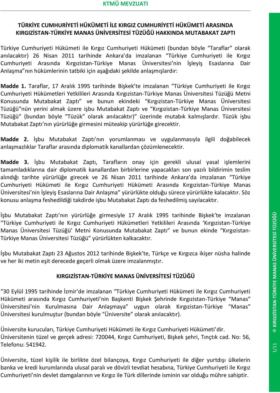 Kırgızistan-Türkiye Manas Üniversitesi nin İşleyiş Esaslarına Dair Anlaşma nın hükümlerinin tatbiki için aşağıdaki şekilde anlaşmışlardır: Madde 1.