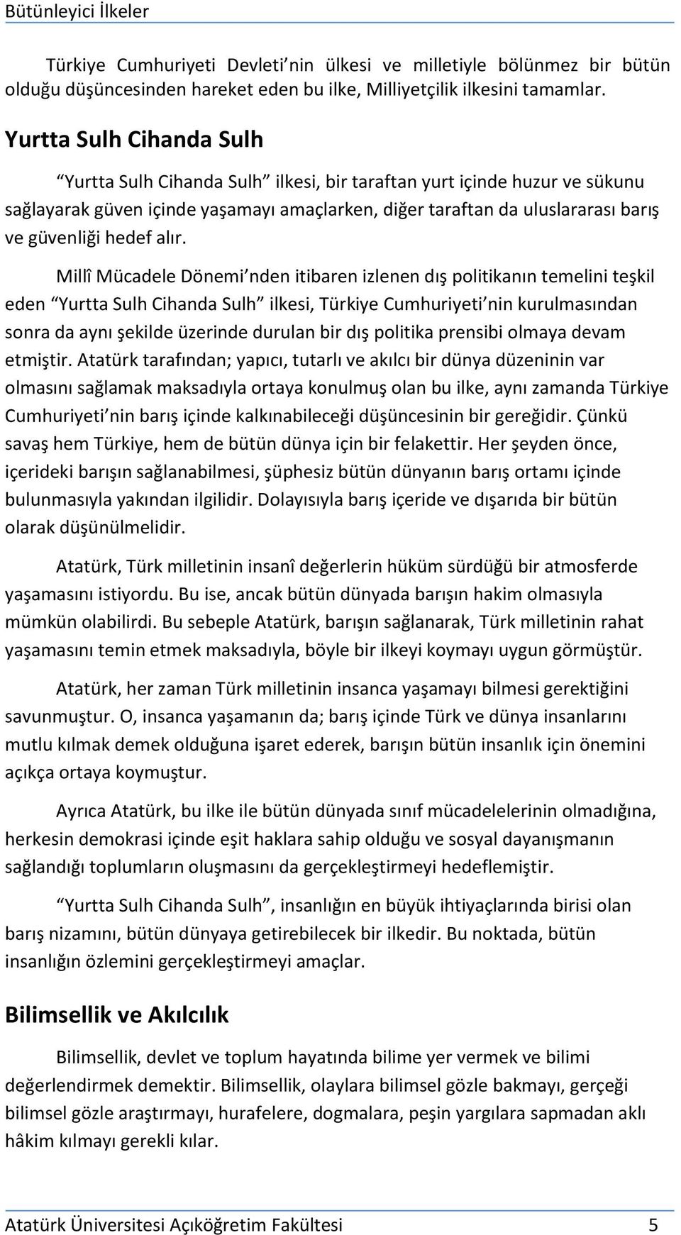 alır. Millî Mücadele Dönemi nden itibaren izlenen dış politikanın temelini teşkil eden Yurtta Sulh Cihanda Sulh ilkesi, Türkiye Cumhuriyeti nin kurulmasından sonra da aynı şekilde üzerinde durulan