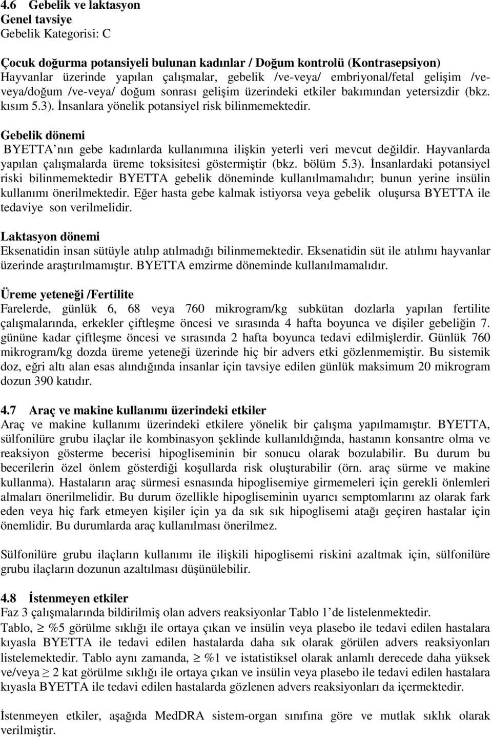 Gebelik dönemi BYETTA nın gebe kadınlarda kullanımına ilişkin yeterli veri mevcut değildir. Hayvanlarda yapılan çalışmalarda üreme toksisitesi göstermiştir (bkz. bölüm 5.3).