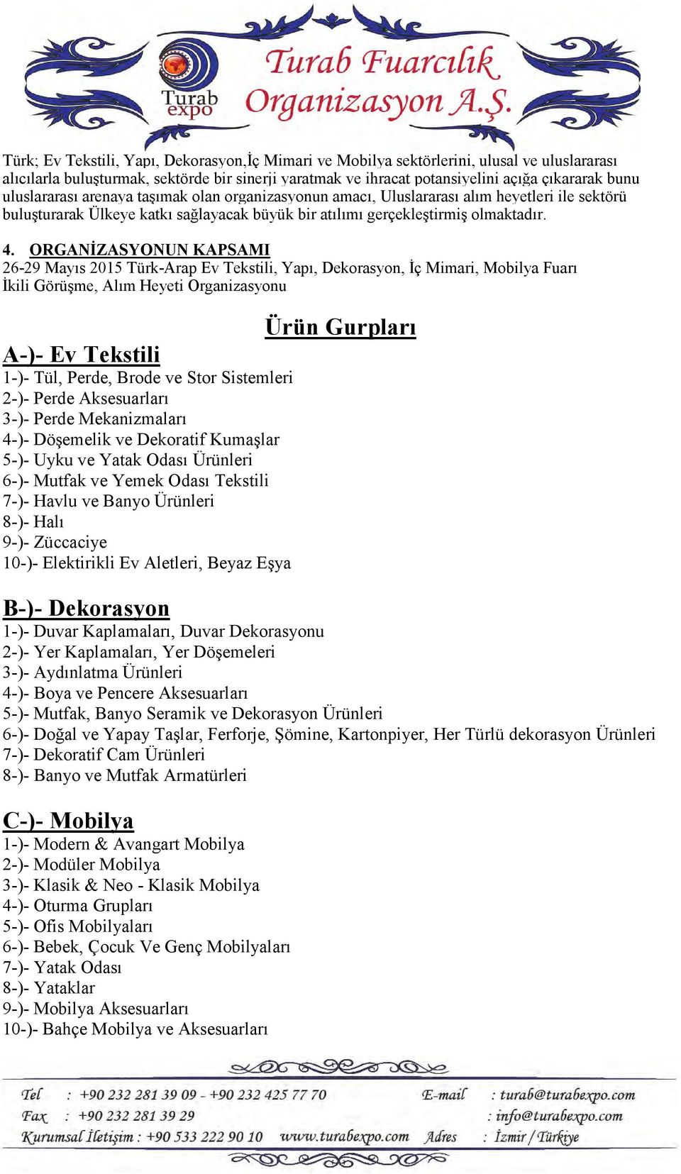 ORGANİZASYONUN KAPSAMI 26-29 Mayıs 2015 Türk-Arap Ev Tekstili, Yapı, Dekorasyon, İç Mimari, Mobilya Fuarı İkili Görüşme, Alım Heyeti Organizasyonu Ürün Gurpları A-)- Ev Tekstili 1-)- Tül, Perde,