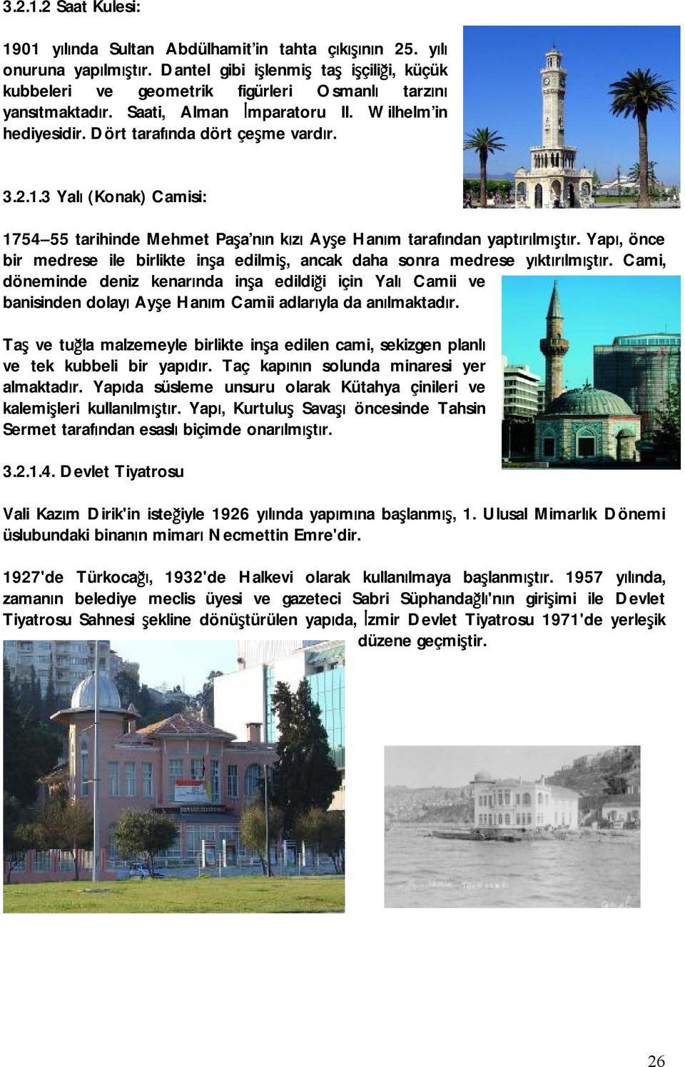 3 Yalı (Konak) Camisi: 1754 55 tarihinde Mehmet Paşa nın kızı Ayşe Hanım tarafından yaptırılmıştır. Yapı, önce bir medrese ile birlikte inşa edilmiş, ancak daha sonra medrese yıktırılmıştır.