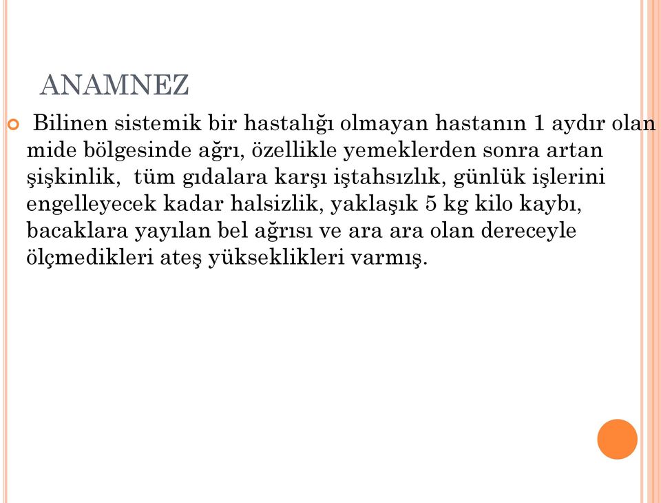 iştahsızlık, günlük işlerini engelleyecek kadar halsizlik, yaklaşık 5 kg kilo