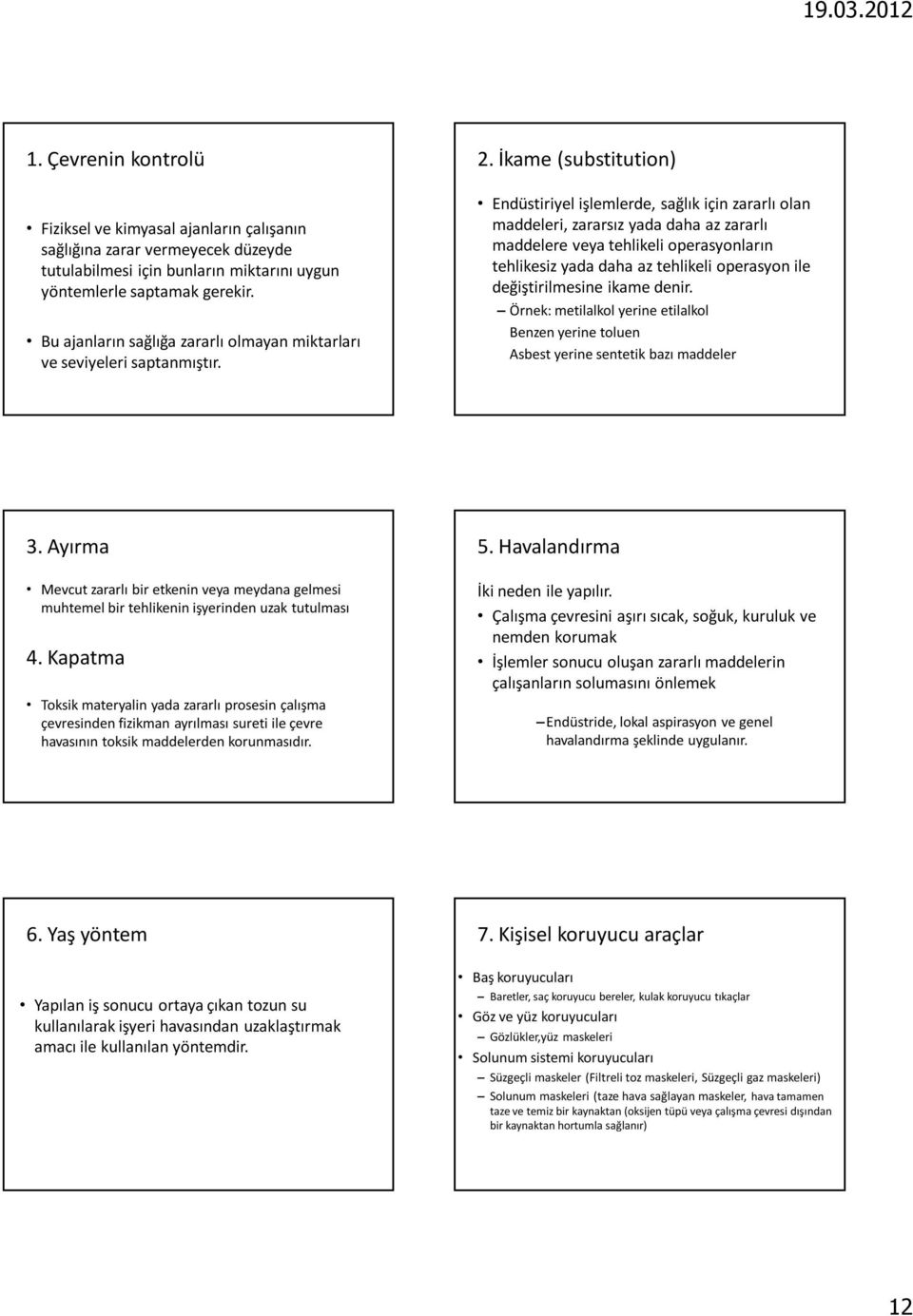 İkame (substitution) Endüstiriyel işlemlerde, sağlık için zararlı olan maddeleri, zararsız yada daha az zararlı maddelere veya tehlikeli operasyonların tehlikesiz yada daha az tehlikeli operasyon ile