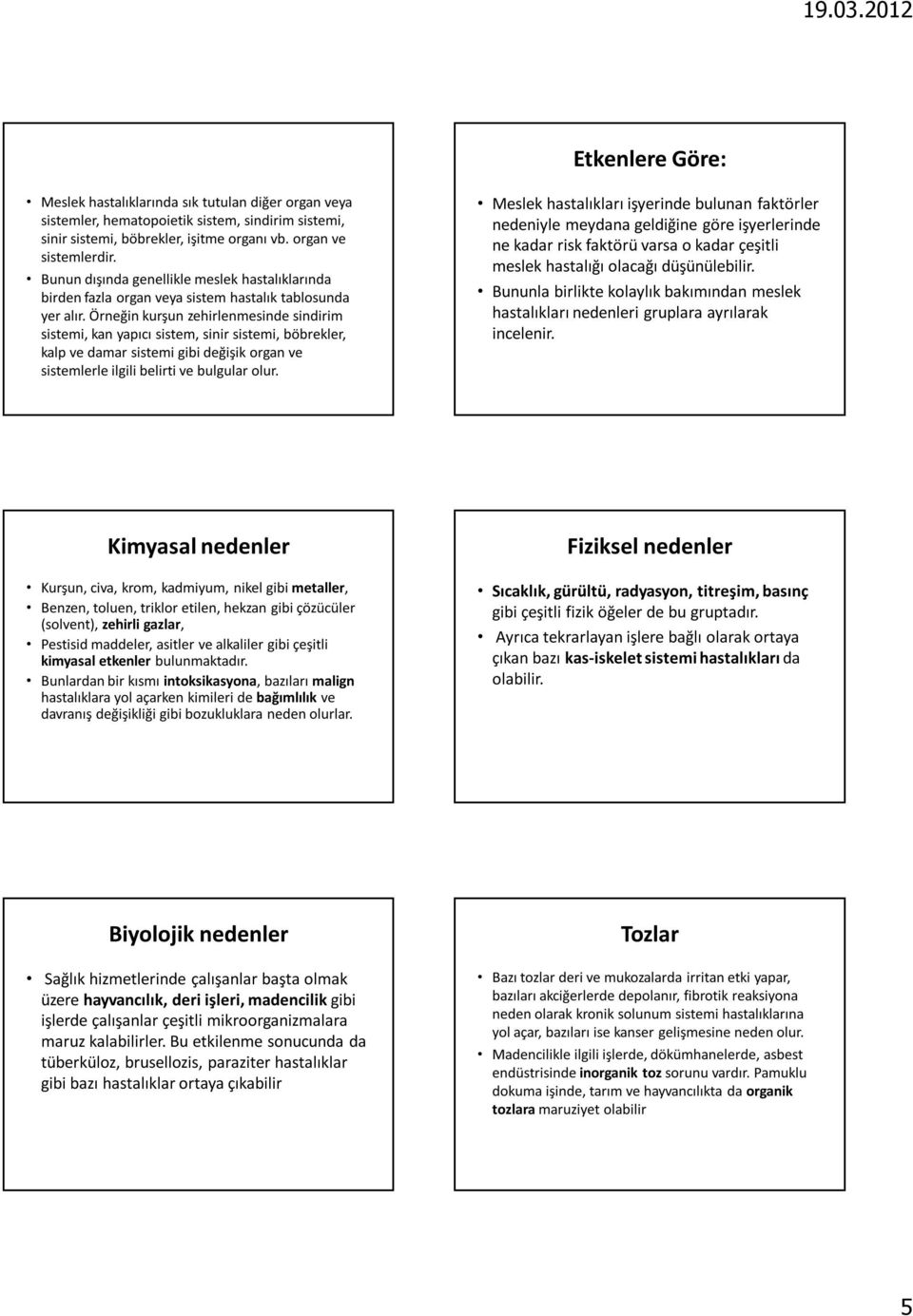 Örneğin kurşun zehirlenmesinde sindirim sistemi, kan yapıcı sistem, sinir sistemi, böbrekler, kalp ve damar sistemi gibi değişik organ ve sistemlerle ilgili belirti ve bulgular olur.